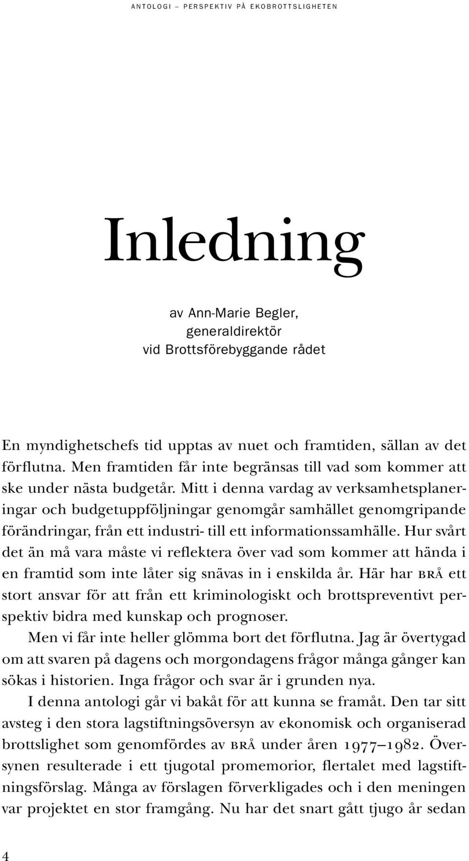 Mitt i denna vardag av verksamhetsplaneringar och budgetuppföljningar genomgår samhället genomgripande förändringar, från ett industri- till ett informationssamhälle.