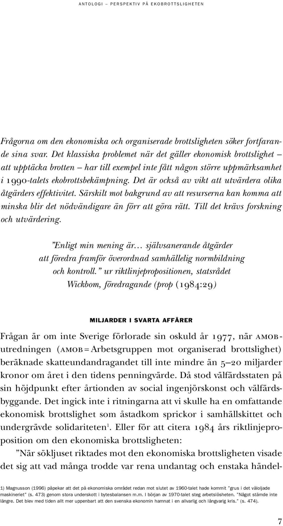 Det är också av vikt att utvärdera olika åtgärders effektivitet. Särskilt mot bakgrund av att resurserna kan komma att minska blir det nödvändigare än förr att göra rätt.