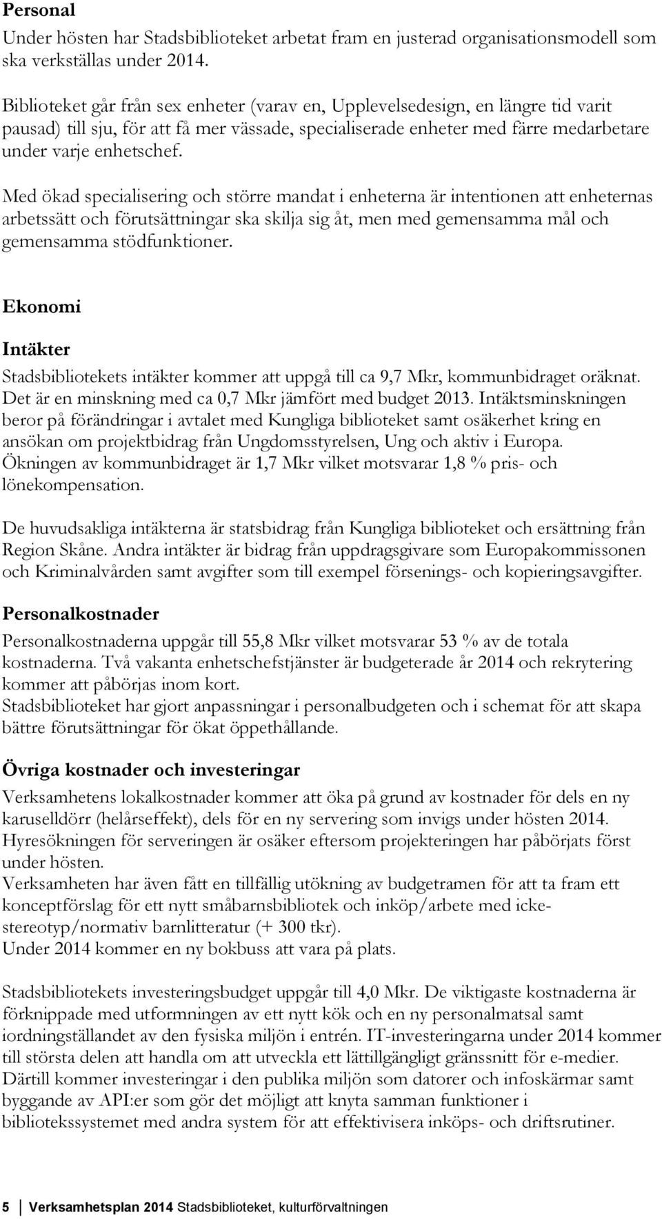 Med ökad specialisering och större mandat i enheterna är intentionen att enheternas arbetssätt och förutsättningar ska skilja sig åt, men med gemensamma mål och gemensamma stödfunktioner.