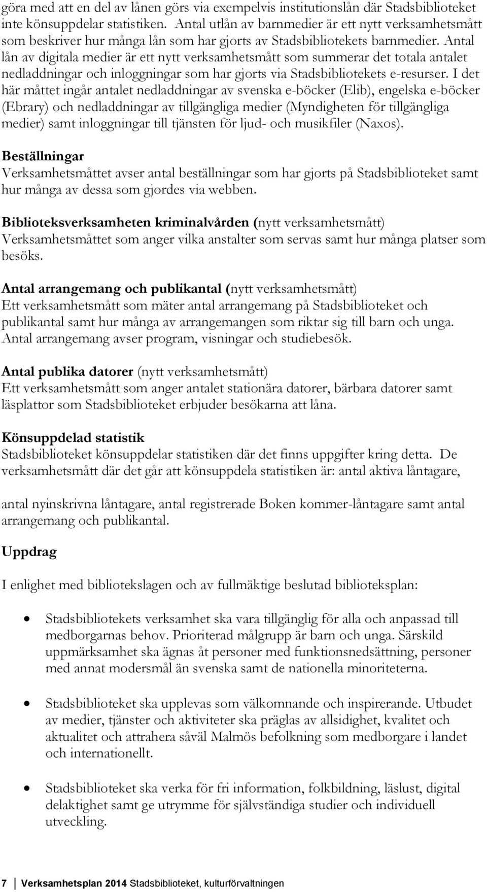 Antal lån av digitala medier är ett nytt verksamhetsmått som summerar det totala antalet nedladdningar och inloggningar som har gjorts via Stadsbibliotekets e-resurser.