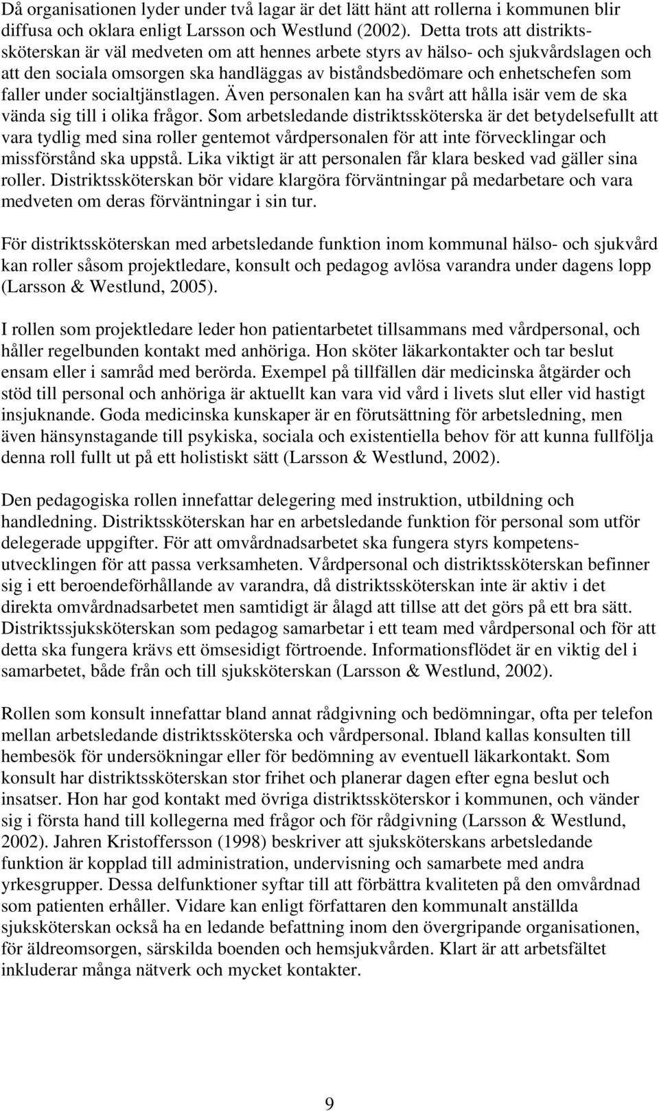 under socialtjänstlagen. Även personalen kan ha svårt att hålla isär vem de ska vända sig till i olika frågor.