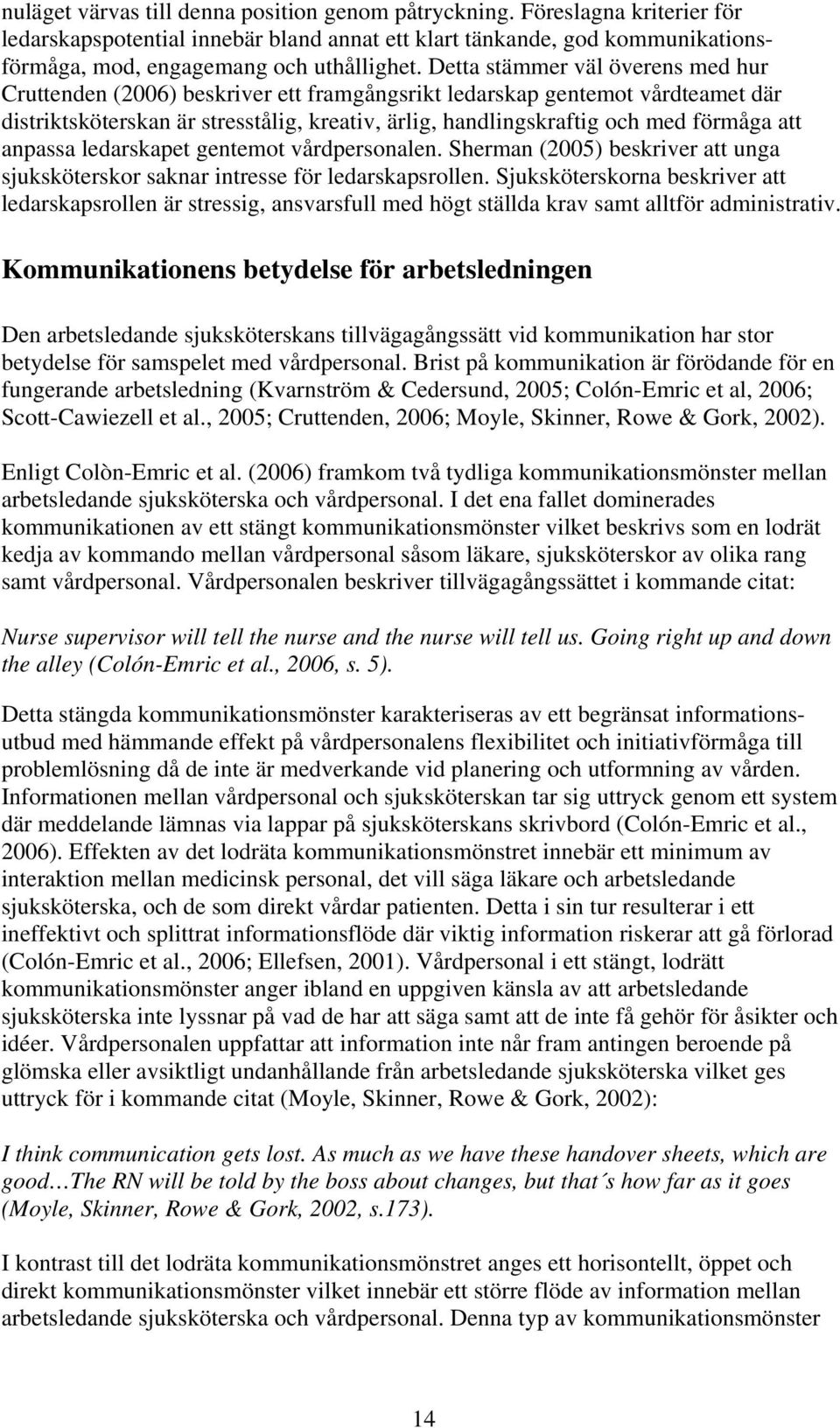 att anpassa ledarskapet gentemot vårdpersonalen. Sherman (2005) beskriver att unga sjuksköterskor saknar intresse för ledarskapsrollen.