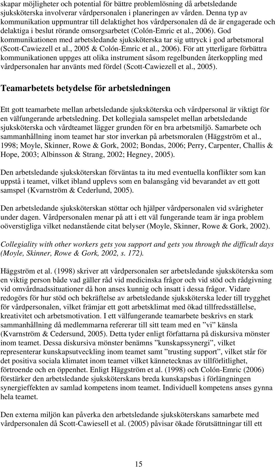 God kommunikationen med arbetsledande sjuksköterska tar sig uttryck i god arbetsmoral (Scott-Cawiezell et al., 2005 & Colón-Emric et al., 2006).