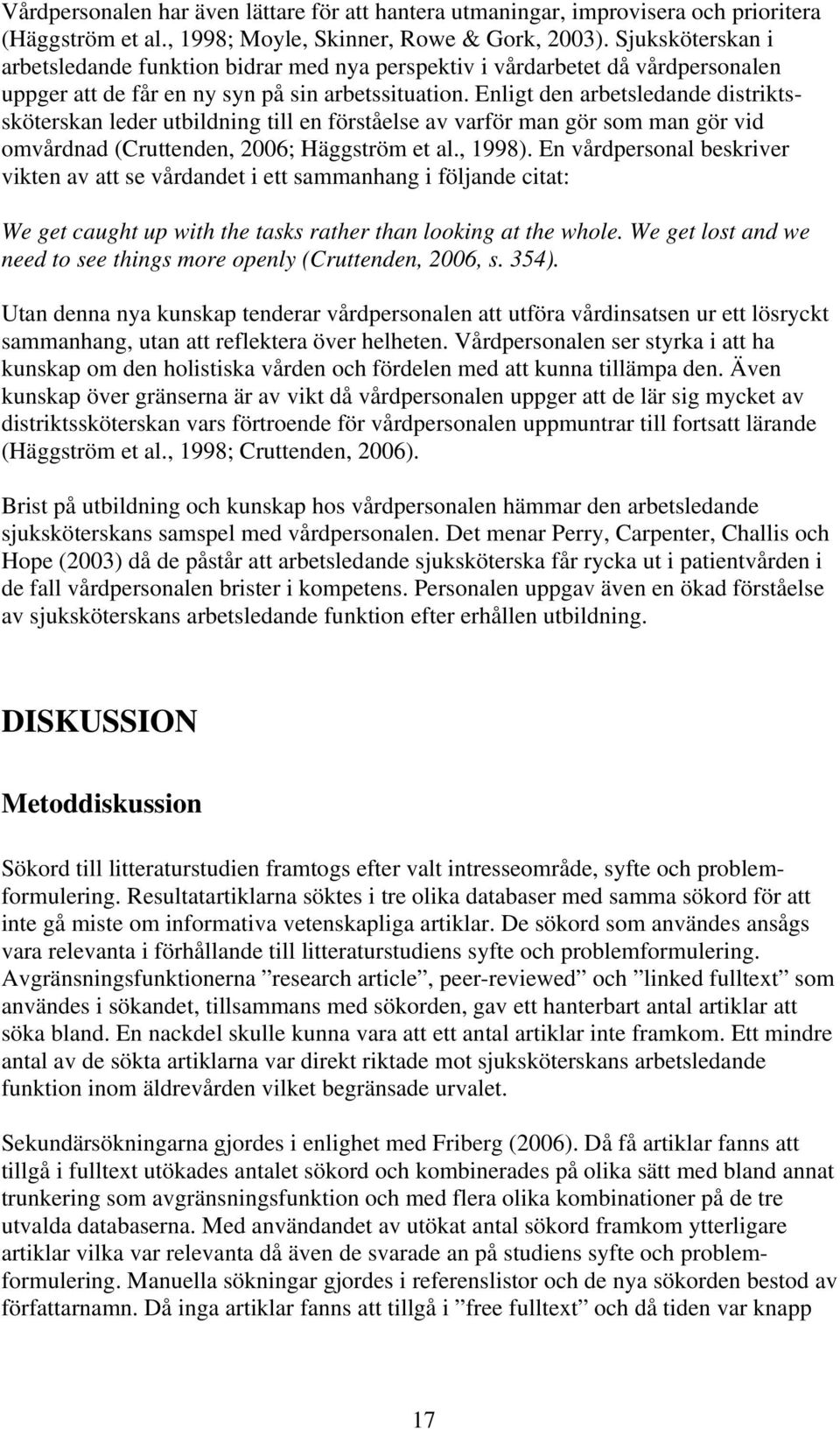 Enligt den arbetsledande distriktssköterskan leder utbildning till en förståelse av varför man gör som man gör vid omvårdnad (Cruttenden, 2006; Häggström et al., 1998).