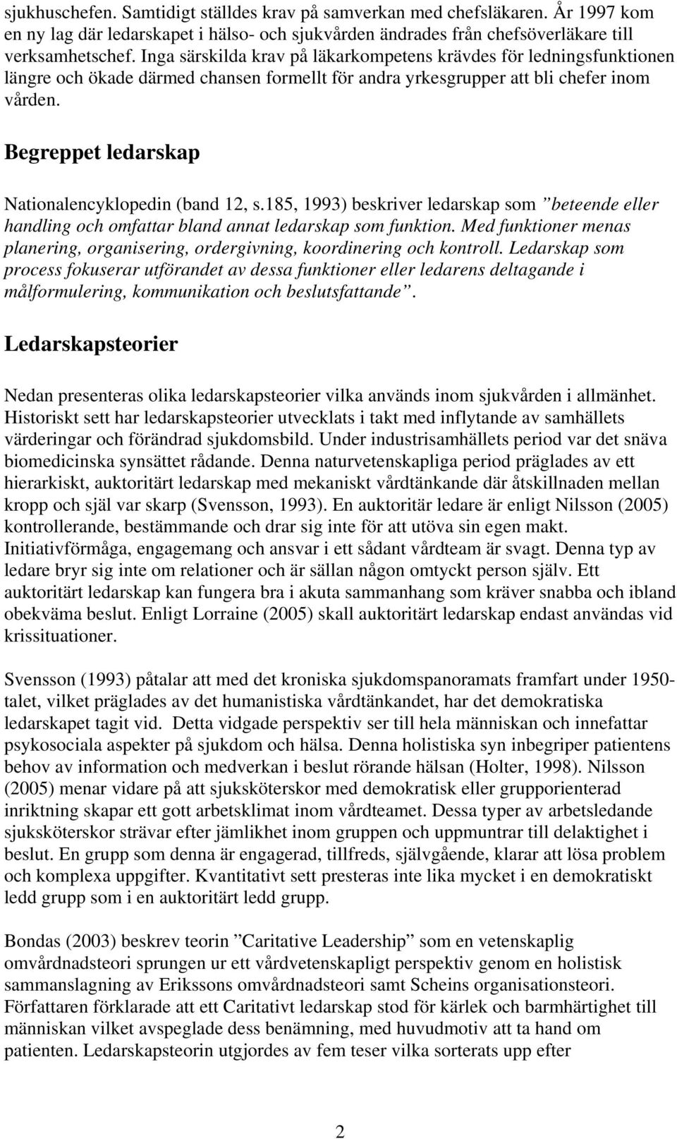 Begreppet ledarskap Nationalencyklopedin (band 12, s.185, 1993) beskriver ledarskap som beteende eller handling och omfattar bland annat ledarskap som funktion.