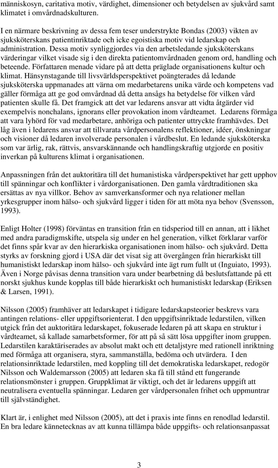 Dessa motiv synliggjordes via den arbetsledande sjuksköterskans värderingar vilket visade sig i den direkta patientomvårdnaden genom ord, handling och beteende.