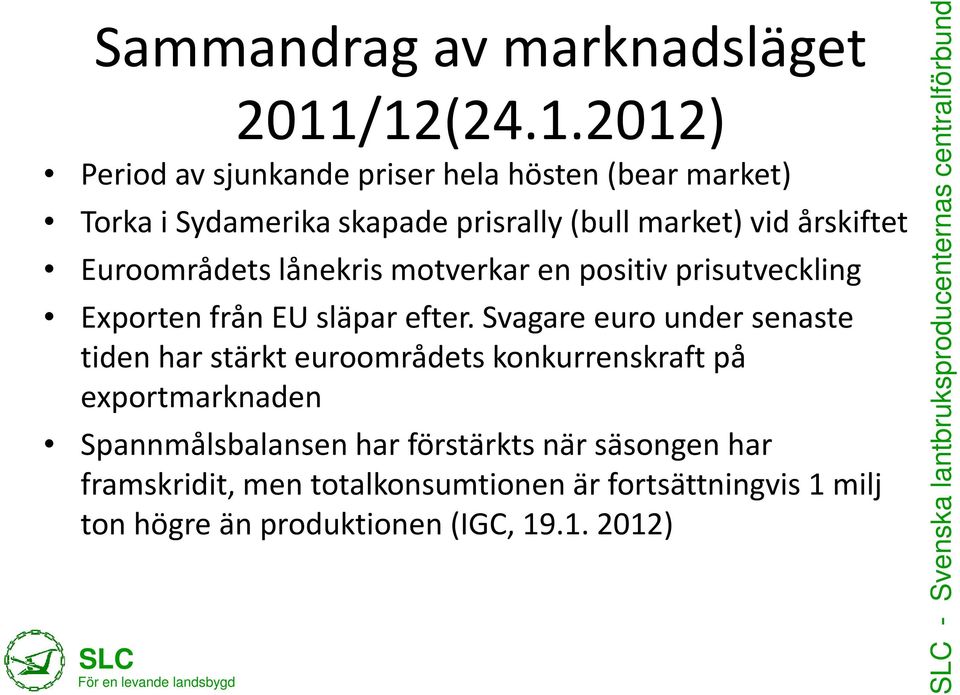 Euroområdets lånekris motverkar en positiv prisutveckling Exporten från EU släpar efter.