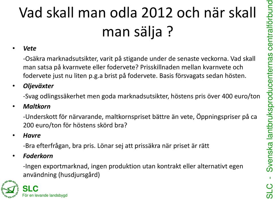 Oljeväxter -Svag odlingssäkerhet men goda marknadsutsikter, höstens pris över 400 euro/ton Maltkorn -Underskott för närvarande, maltkornspriset bättre än vete, Öppningspriser på ca 200