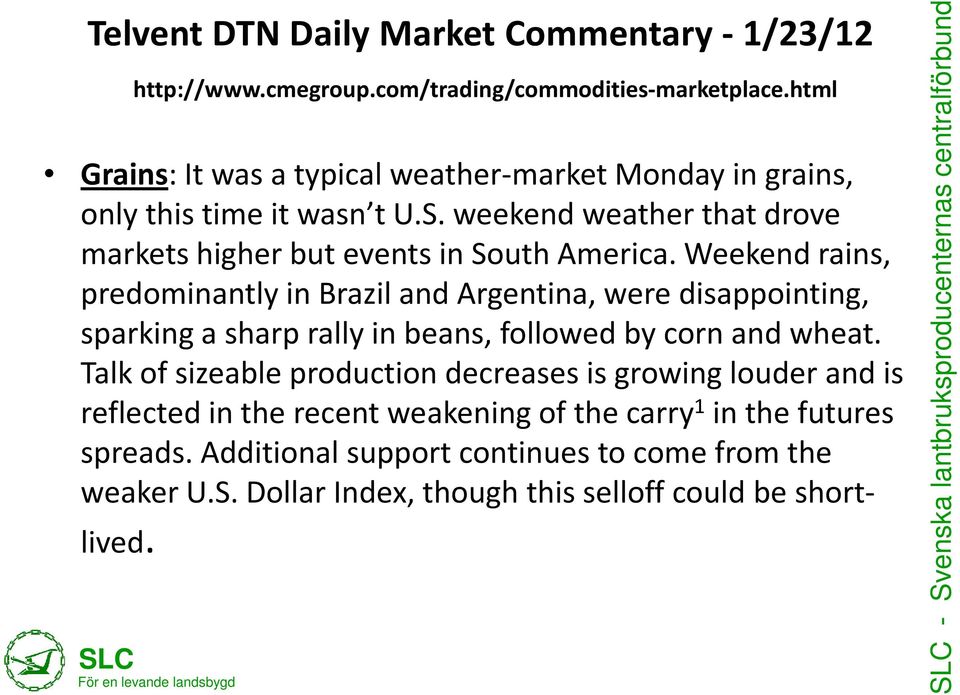 Weekend rains, predominantly in Brazil and Argentina, were disappointing, sparking a sharp rally in beans, followed by corn and wheat.