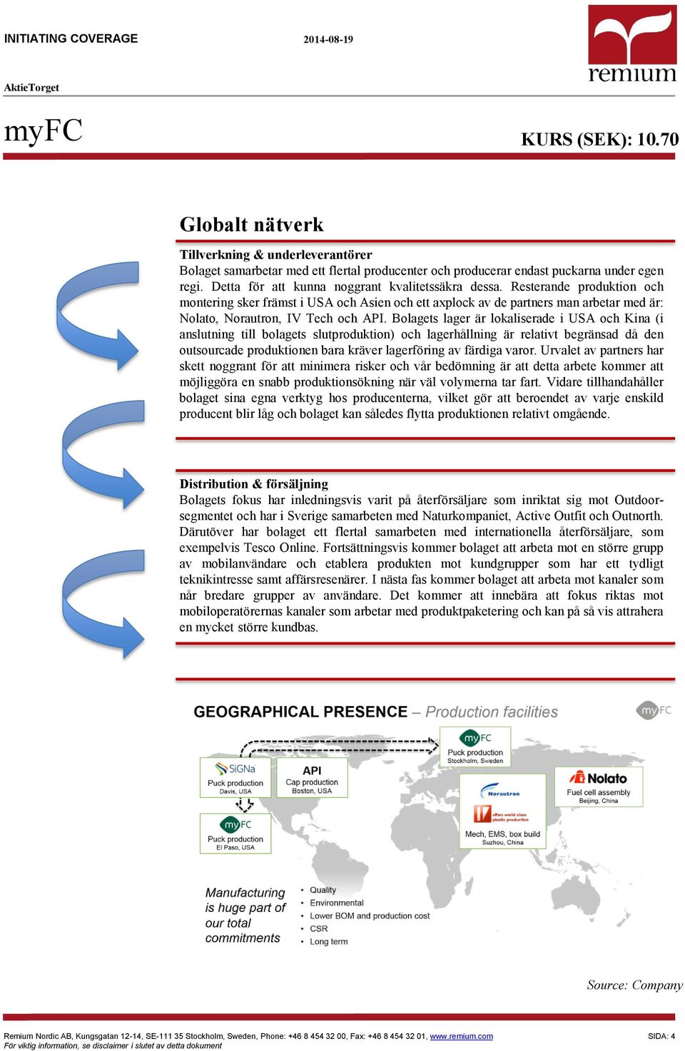 Resterande produktion och montering sker främst i USA och Asien och ett axplock av de partners man arbetar med är: Nolato, Norautron, IV Tech och API.