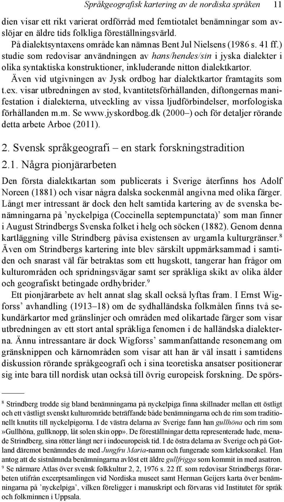 ) studie som redovisar användningen av hans/hendes/sin i jyska dialekter i olika syntaktiska konstruktioner, inkluderande nitton dialektkartor.