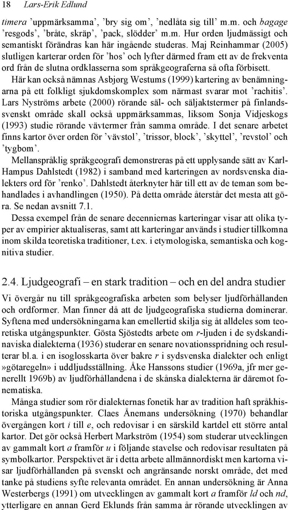 Här kan också nämnas Asbjørg Westums (1999) kartering av benämningarna på ett folkligt sjukdomskomplex som närmast svarar mot rachitis.