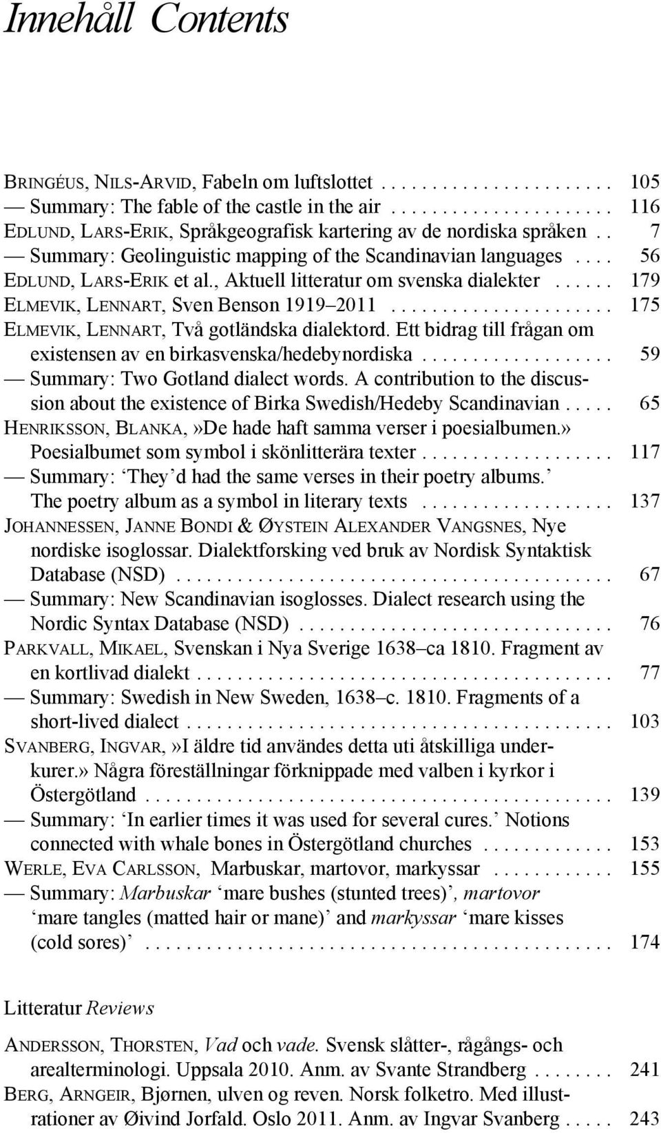 , Aktuell litteratur om svenska dialekter...... 179 ELMEVIK, LENNART, Sven Benson 1919 2011...................... 175 ELMEVIK, LENNART, Två gotländska dialektord.
