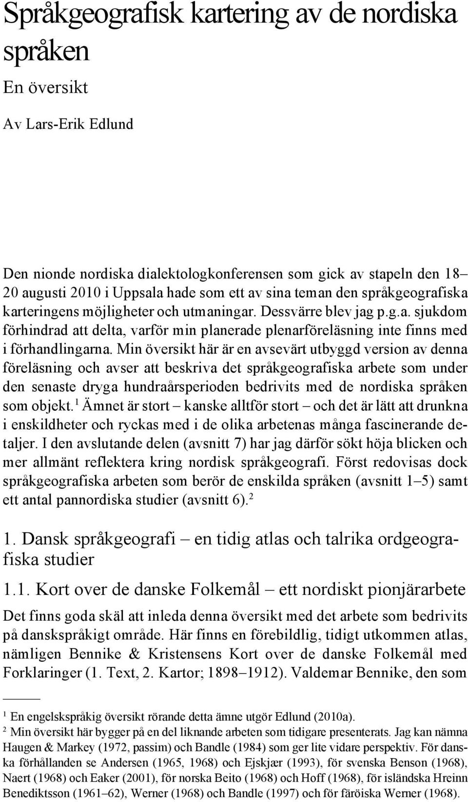 Min översikt här är en avsevärt utbyggd version av denna föreläsning och avser att beskriva det språkgeografiska arbete som under den senaste dryga hundraårsperioden bedrivits med de nordiska språken