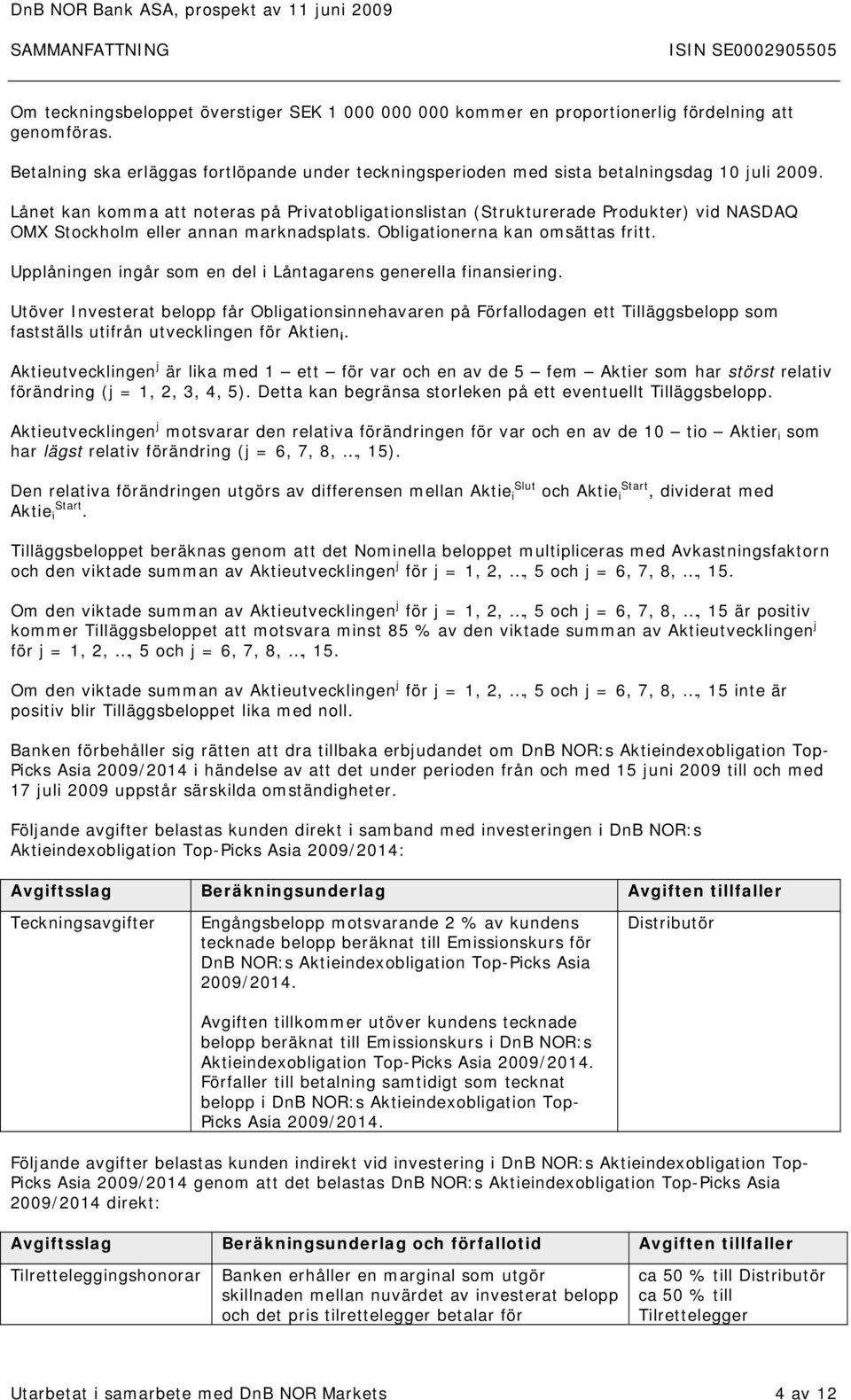 Upplåningen ingår som en del i Låntagarens generella finansiering.