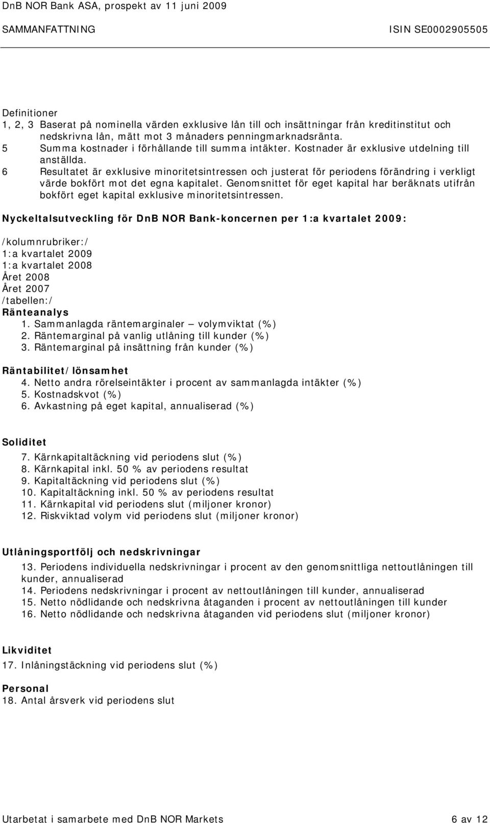 6 Resultatet är exklusive minoritetsintressen och justerat för periodens förändring i verkligt värde bokfört mot det egna kapitalet.