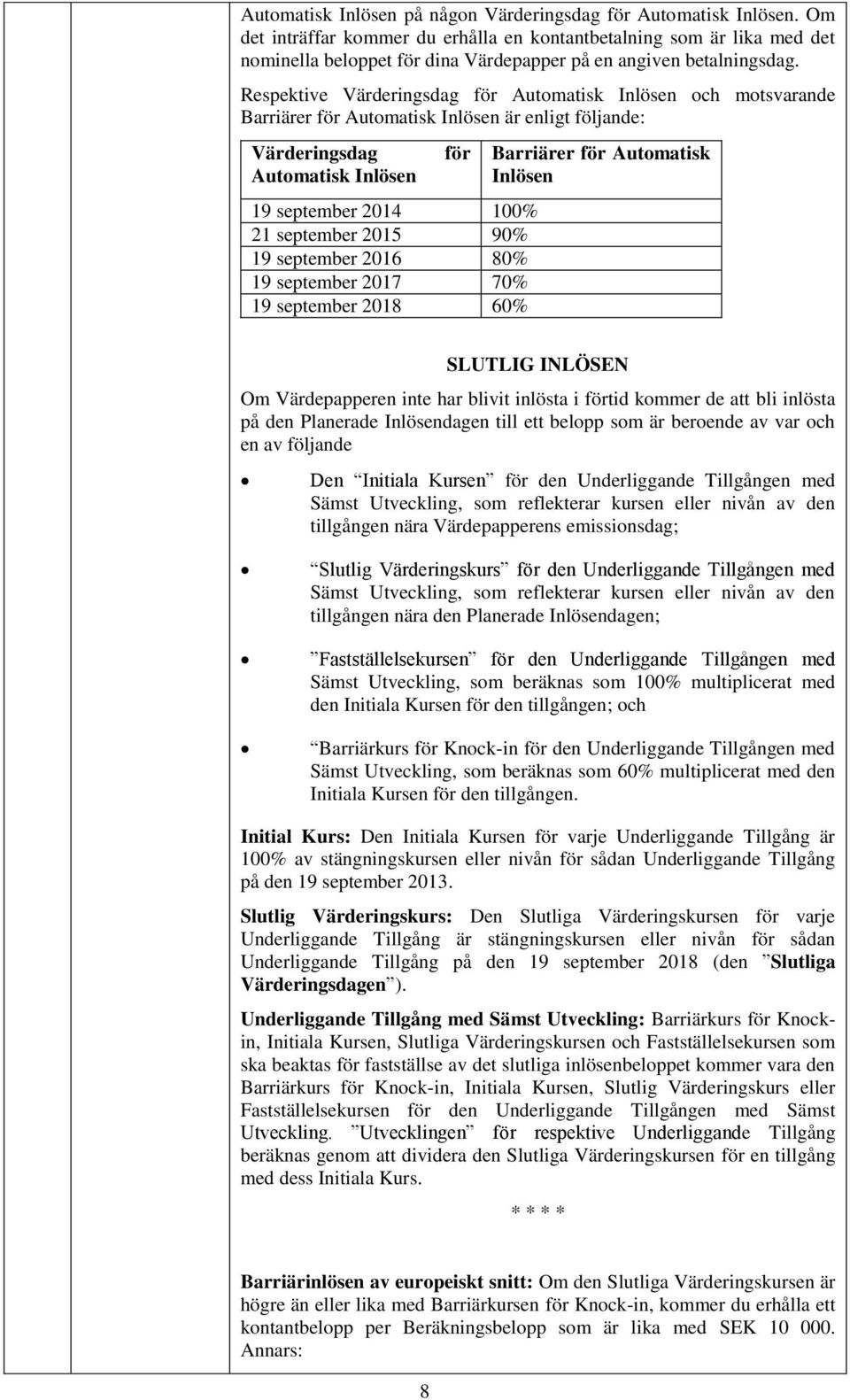Respektive Värderingsdag för Automatisk Inlösen och motsvarande Barriärer för Automatisk Inlösen är enligt följande: Värderingsdag Automatisk Inlösen för 19 september 2014 100% 21 september 2015 90%