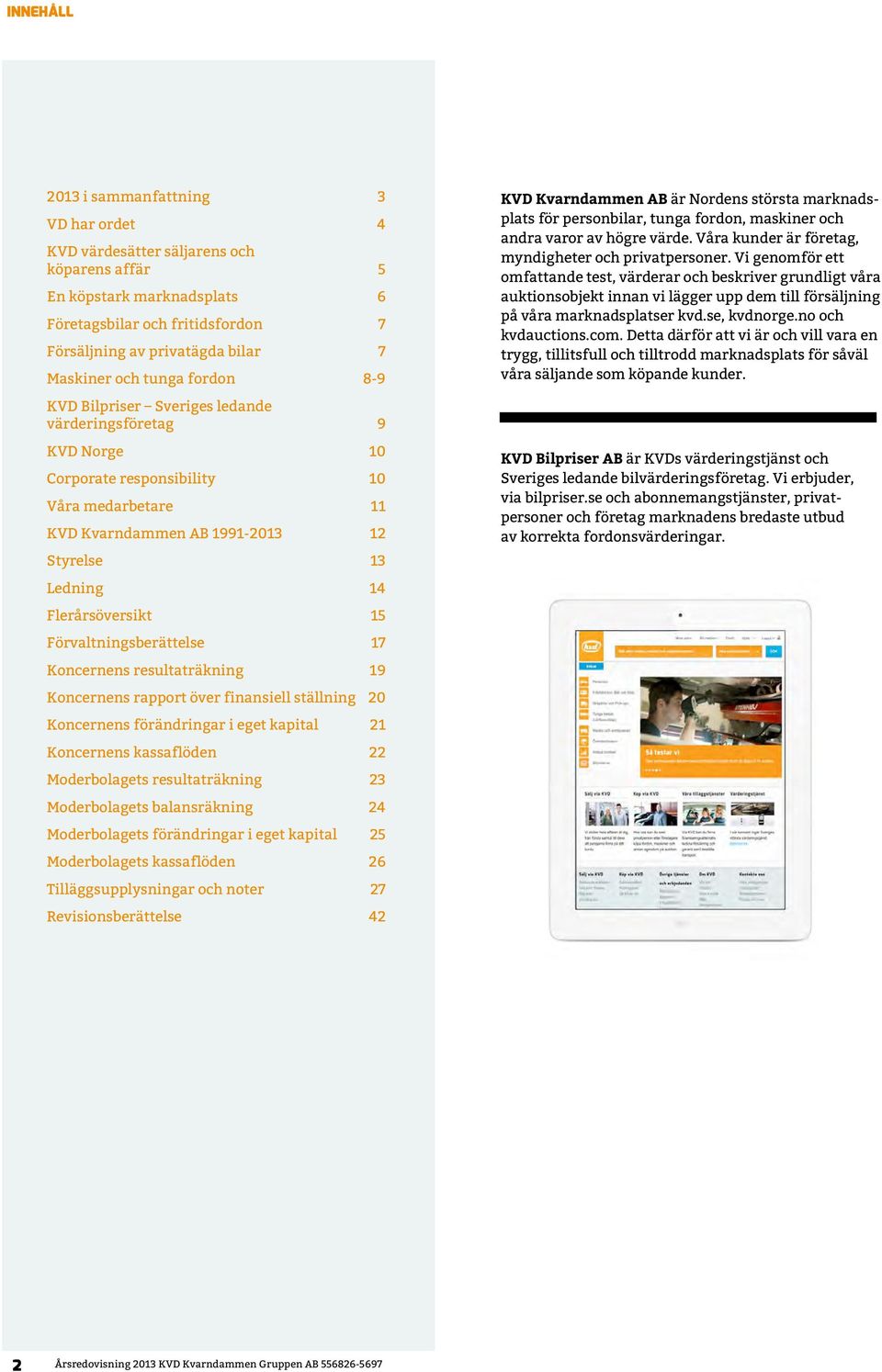 Flerårsöversikt 15 Förvaltningsberättelse 17 s resultaträkning 19 s rapport över finansiell ställning 20 s förändringar i eget kapital 21 s kassaflöden 22 s resultaträkning 23 s balansräkning 24 s