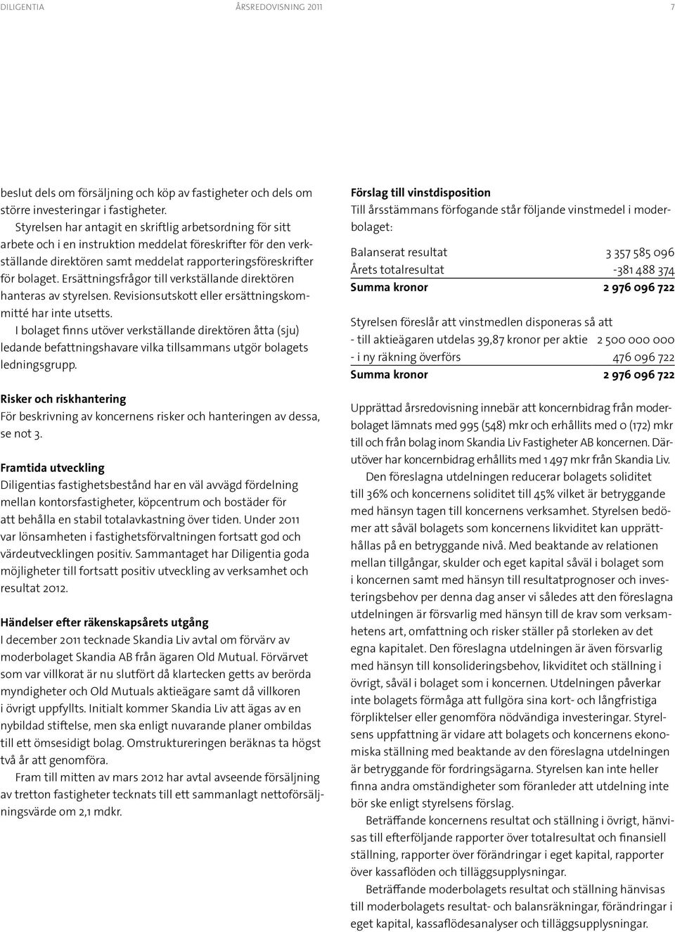 Ersättningsfrågor till verkställande direktören hanteras av styrelsen. Revisionsutskott eller ersättningskommitté har inte utsetts.