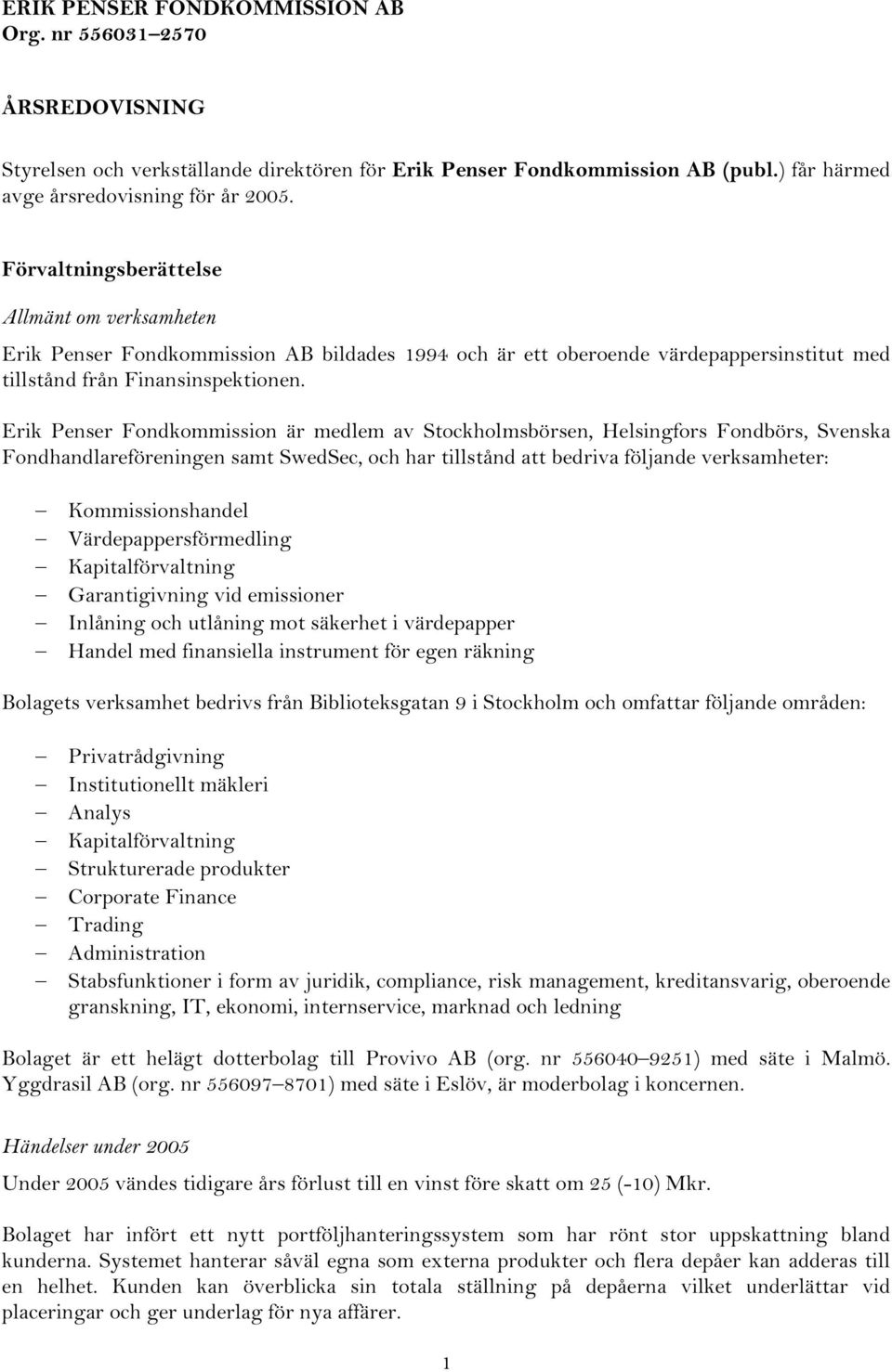 Erik Penser Fondkommission är medlem av Stockholmsbörsen, Helsingfors Fondbörs, Svenska Fondhandlareföreningen samt SwedSec, och har tillstånd att bedriva följande verksamheter: Kommissionshandel