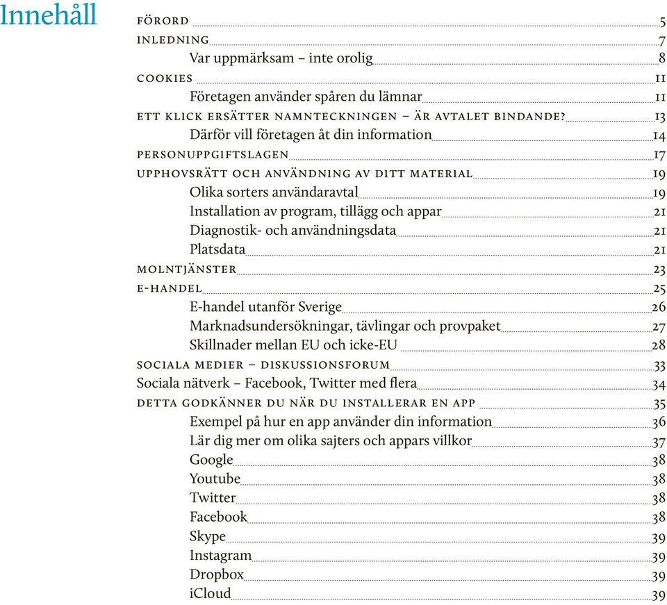 Diagnostik- och användningsdata 21 Platsdata 21 molntjänster 23 e-handel 25 E-handel utanför Sverige 26 Marknadsundersökningar, tävlingar och provpaket 27 Skillnader mellan EU och icke-eu 28 sociala