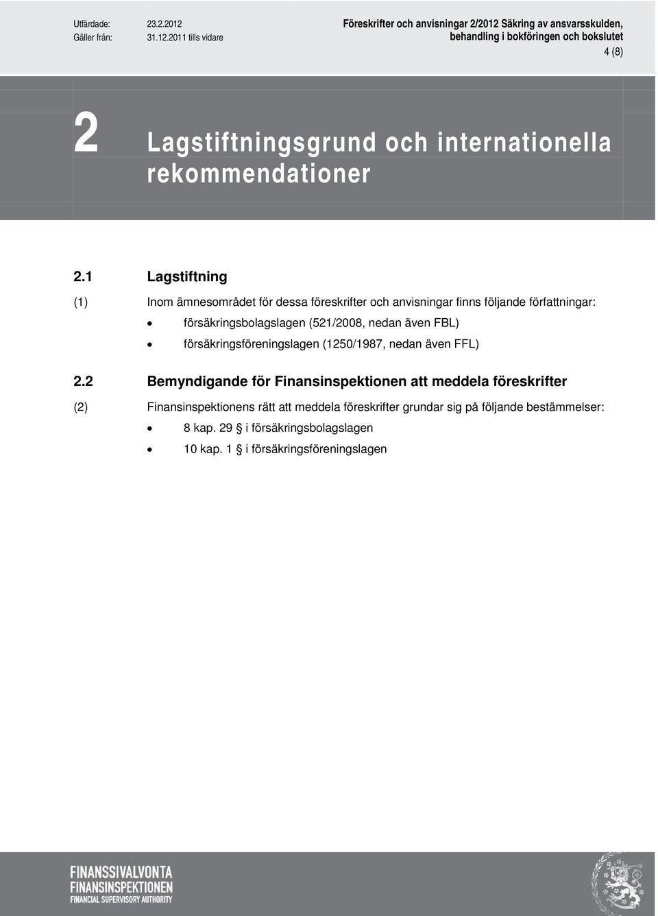 försäkringsbolagslagen (521/2008, nedan även FBL) försäkringsföreningslagen (1250/1987, nedan även FFL) 2.