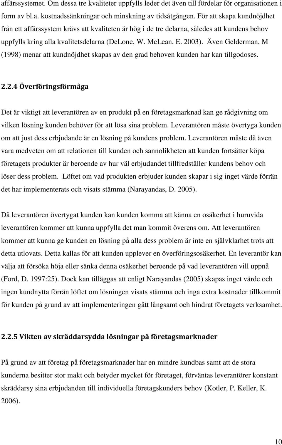 Även Gelderman, M (1998) menar att kundnöjdhet skapas av den grad behoven kunden har kan tillgodoses. 2.