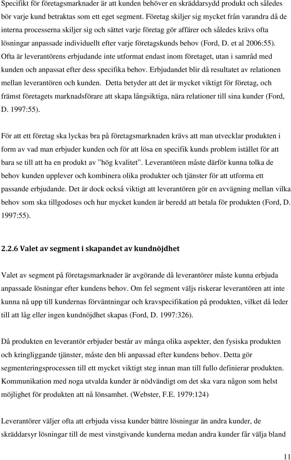 behov (Ford, D. et al 2006:55). Ofta är leverantörens erbjudande inte utformat endast inom företaget, utan i samråd med kunden och anpassat efter dess specifika behov.