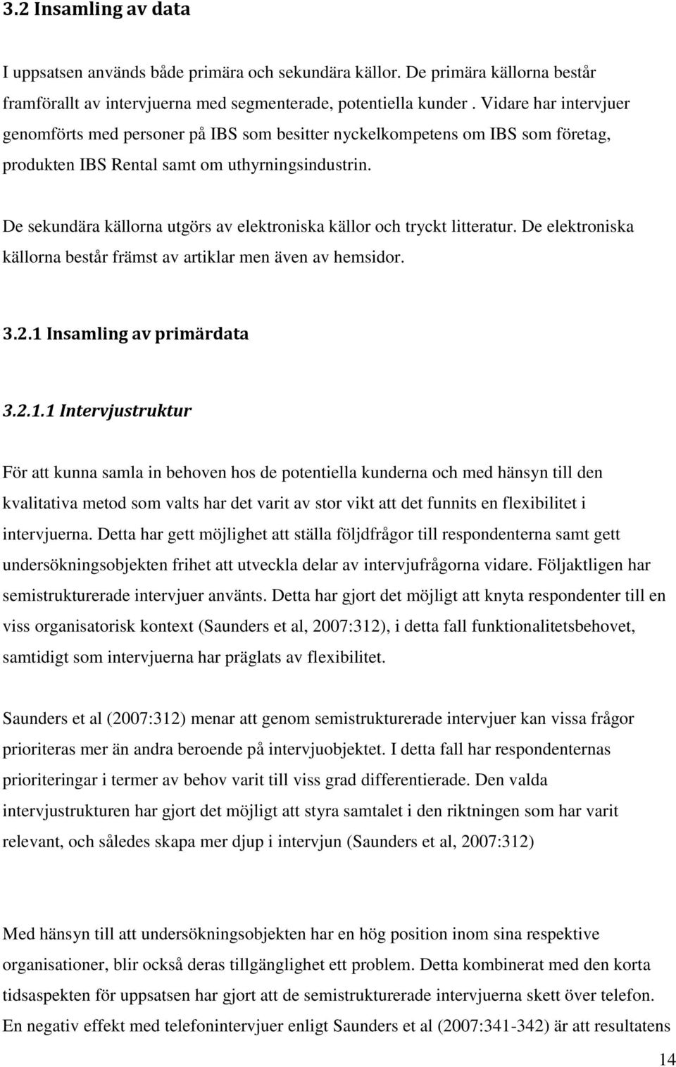 De sekundära källorna utgörs av elektroniska källor och tryckt litteratur. De elektroniska källorna består främst av artiklar men även av hemsidor. 3.2.1 