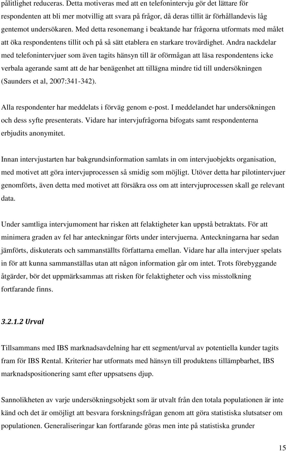 Med detta resonemang i beaktande har frågorna utformats med målet att öka respondentens tillit och på så sätt etablera en starkare trovärdighet.