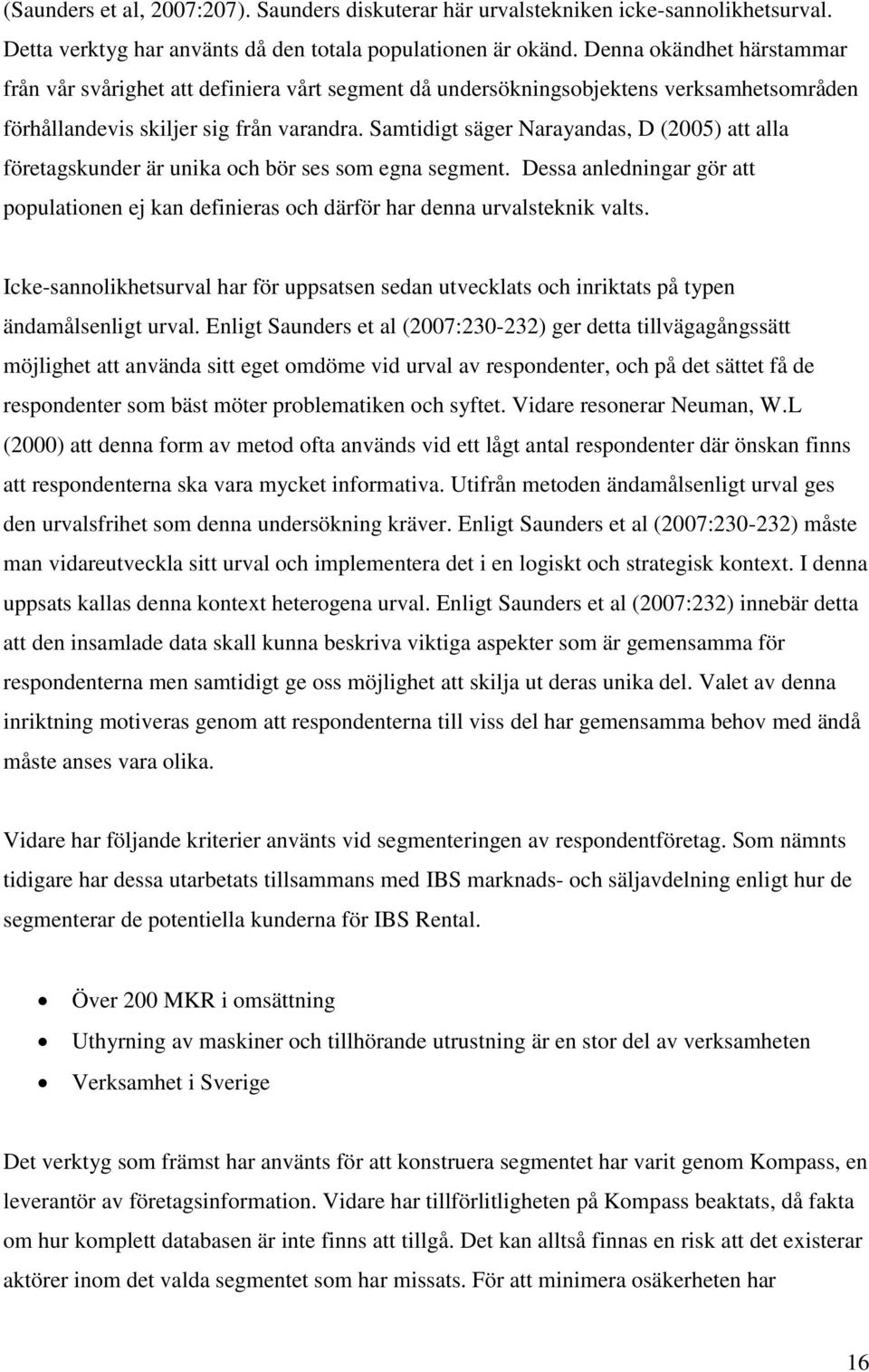 Samtidigt säger Narayandas, D (2005) att alla företagskunder är unika och bör ses som egna segment. Dessa anledningar gör att populationen ej kan definieras och därför har denna urvalsteknik valts.