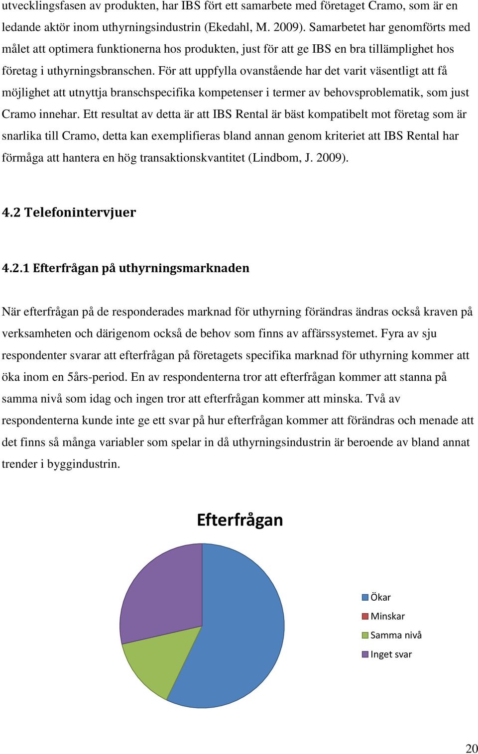 För att uppfylla ovanstående har det varit väsentligt att få möjlighet att utnyttja branschspecifika kompetenser i termer av behovsproblematik, som just Cramo innehar.