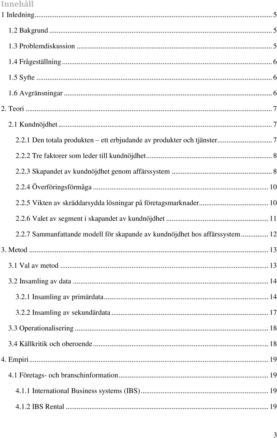 .. 10 2.2.6 Valet av segment i skapandet av kundnöjdhet... 11 2.2.7 Sammanfattande modell för skapande av kundnöjdhet hos affärssystem... 12 3. Metod... 13 3.1 Val av metod... 13 3.2 Insamling av data.