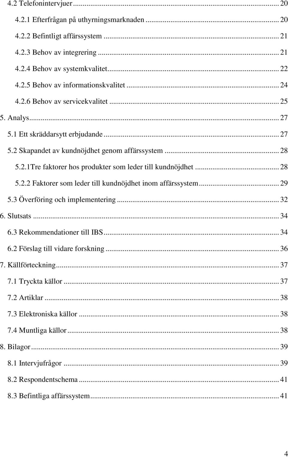 .. 28 5.2.2 Faktorer som leder till kundnöjdhet inom affärssystem... 29 5.3 Överföring och implementering... 32 6. Slutsats... 34 6.3 Rekommendationer till IBS... 34 6.2 Förslag till vidare forskning.