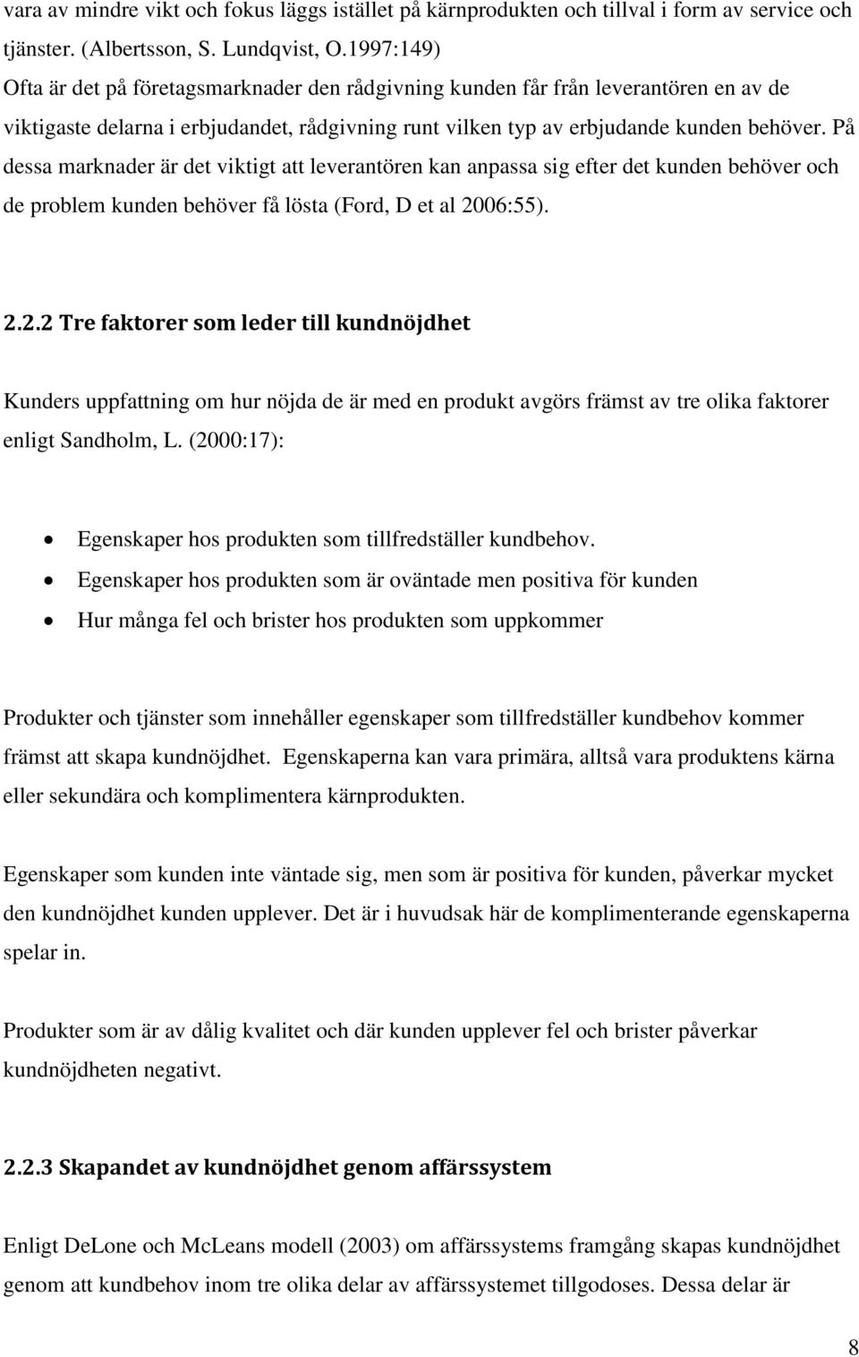 På dessa marknader är det viktigt att leverantören kan anpassa sig efter det kunden behöver och de problem kunden behöver få lösta (Ford, D et al 20