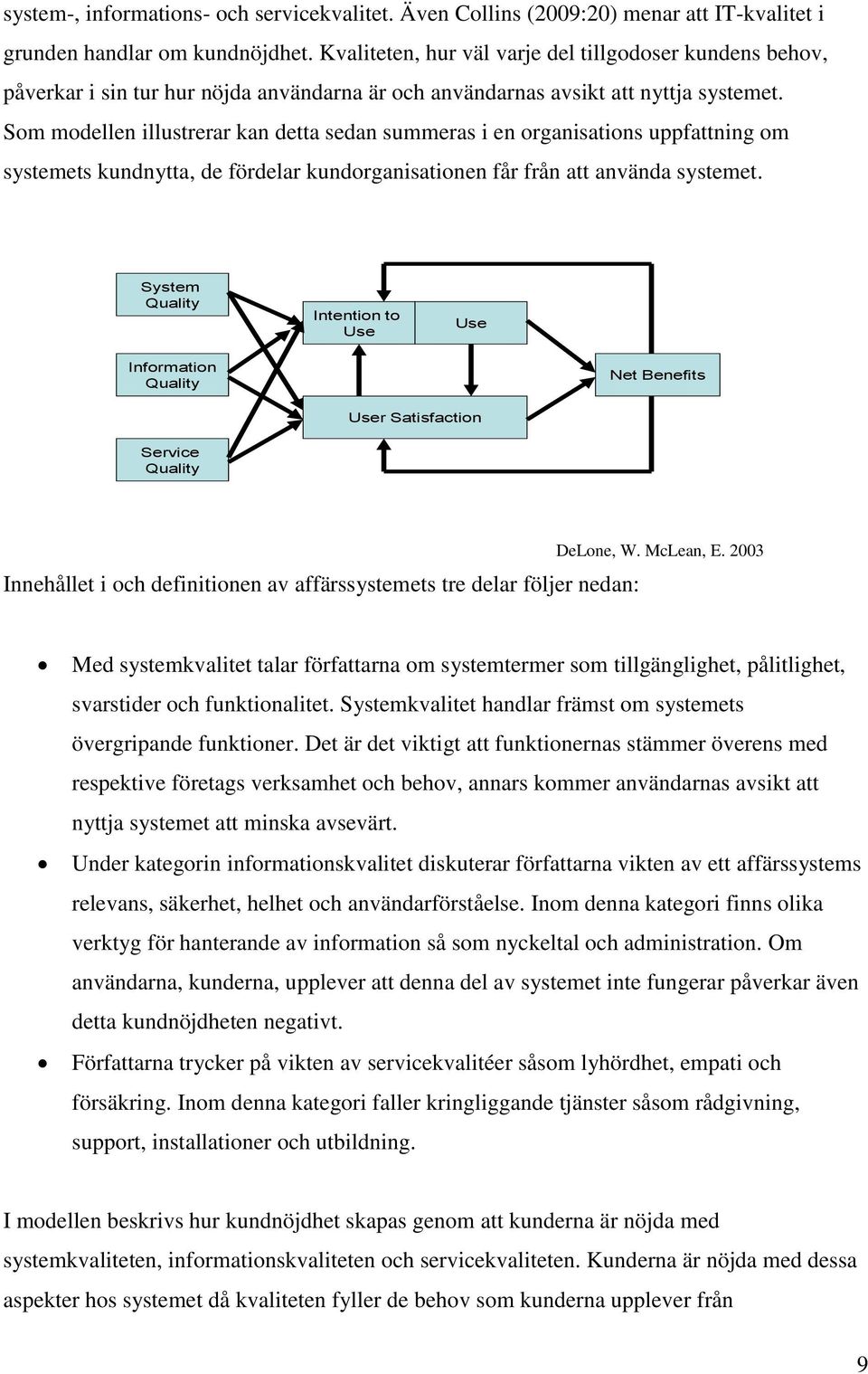 Som modellen illustrerar kan detta sedan summeras i en organisations uppfattning om systemets kundnytta, de fördelar kundorganisationen får från att använda systemet.