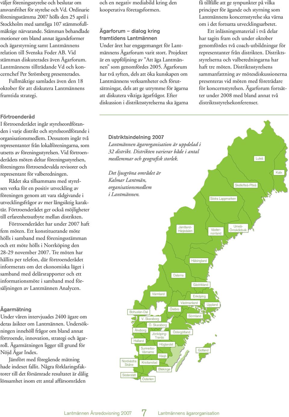 Lantmännens tillträdande Vd och koncernchef Per Strömberg presenterades. Fullmäktige samlades även den 18 oktober för att diskutera Lantmännens framtida strategi.