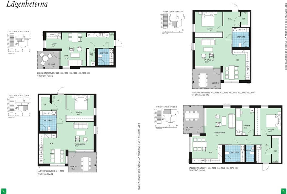 1032, 1042, 1052, 1062, 1072, 1082, 1092, 1102 2 Ro 67m 2, 1-10 10 2 1 0 / L IT LÄGEHETSUMMER: 1011, 1021 2 Ro 67m 2, 1-2 BALOG 14 m 2 20 m 2 RESERVATIO ÖR EVETUELLA ÄDRIGAR OCH