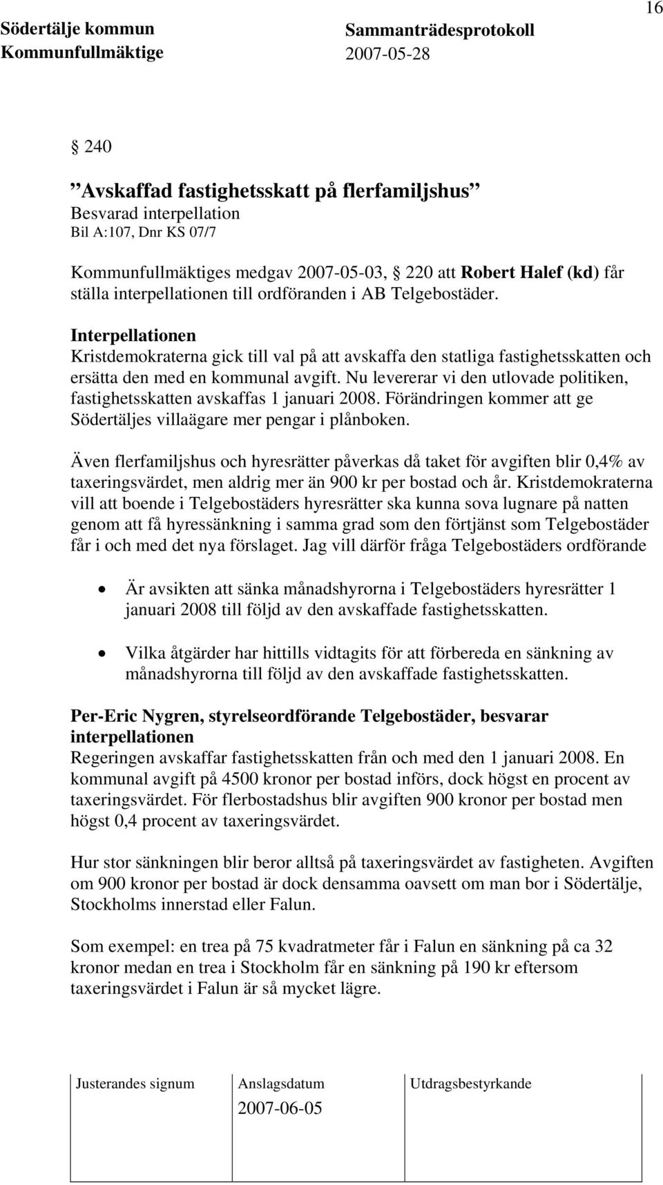 Nu levererar vi den utlovade politiken, fastighetsskatten avskaffas 1 januari 2008. Förändringen kommer att ge Södertäljes villaägare mer pengar i plånboken.