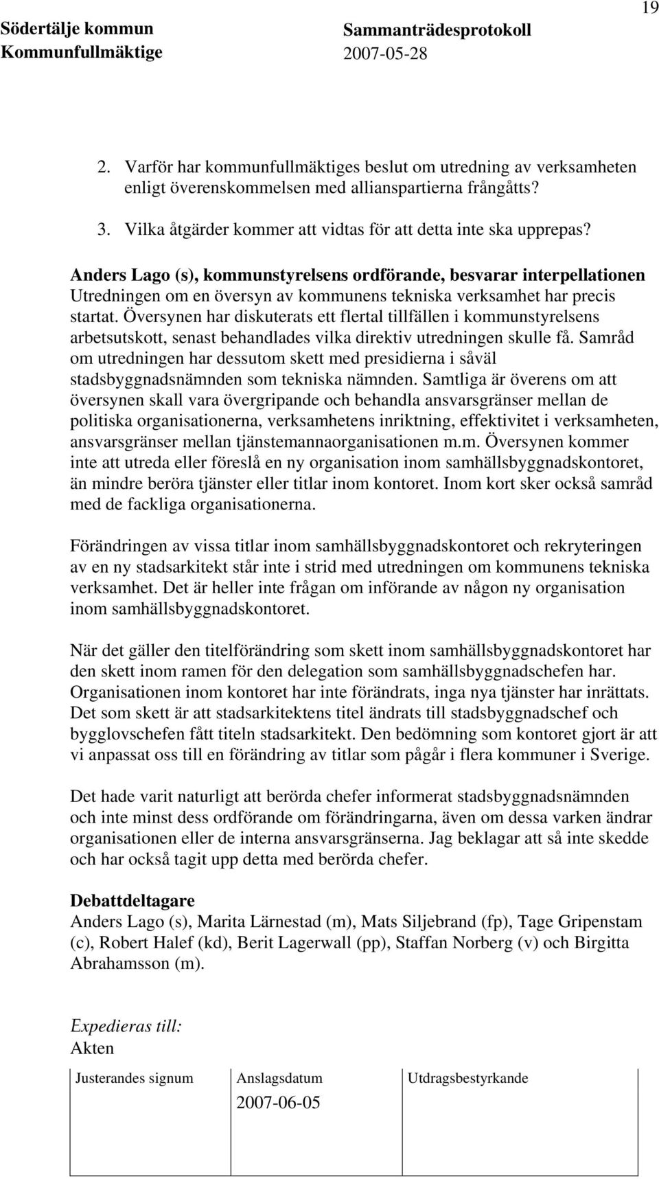 Översynen har diskuterats ett flertal tillfällen i kommunstyrelsens arbetsutskott, senast behandlades vilka direktiv utredningen skulle få.