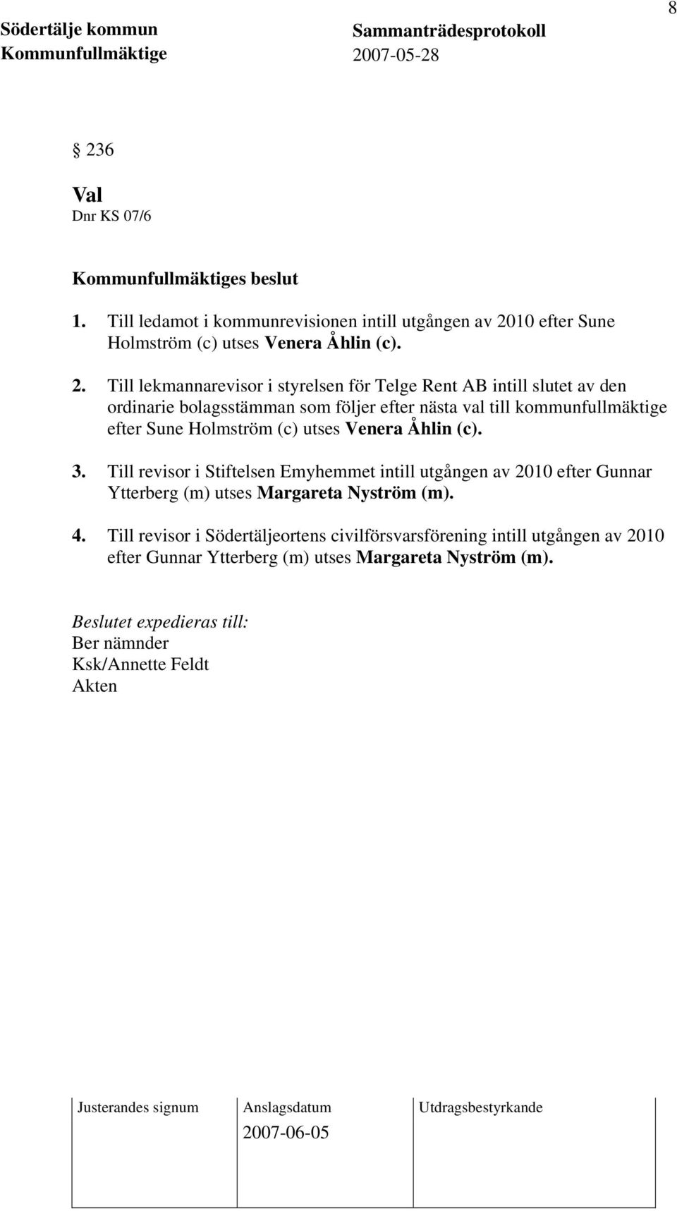 utses Venera Åhlin (c). 3. Till revisor i Stiftelsen Emyhemmet intill utgången av 2010 efter Gunnar Ytterberg (m) utses Margareta Nyström (m). 4.