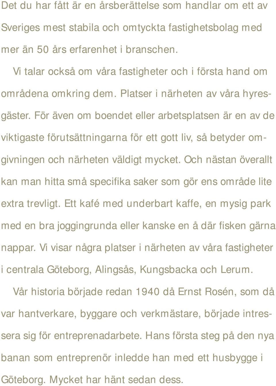 För även om boendet eller arbetsplatsen är en av de viktigaste förutsättningarna för ett gott liv, så betyder omgivningen och närheten väldigt mycket.