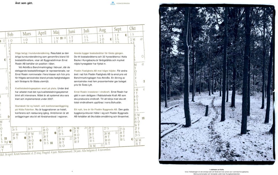 Vid AktivBo:s Benchmarkingdag i februari, där de deltagande bostadsföretagen är representerade, var Ernst Rosén nominerade i fl era klasser och fi ck pris för Högsta serviceindex bland privata