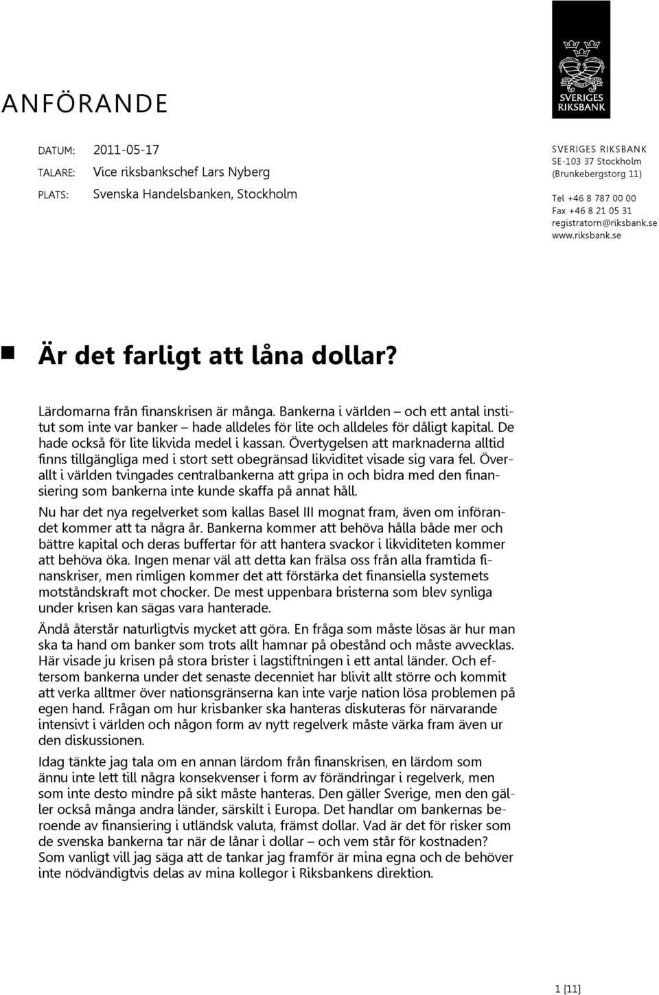 Bankerna i världen och ett antal institut som inte var banker hade alldeles för lite och alldeles för dåligt kapital. De hade också för lite likvida medel i kassan.