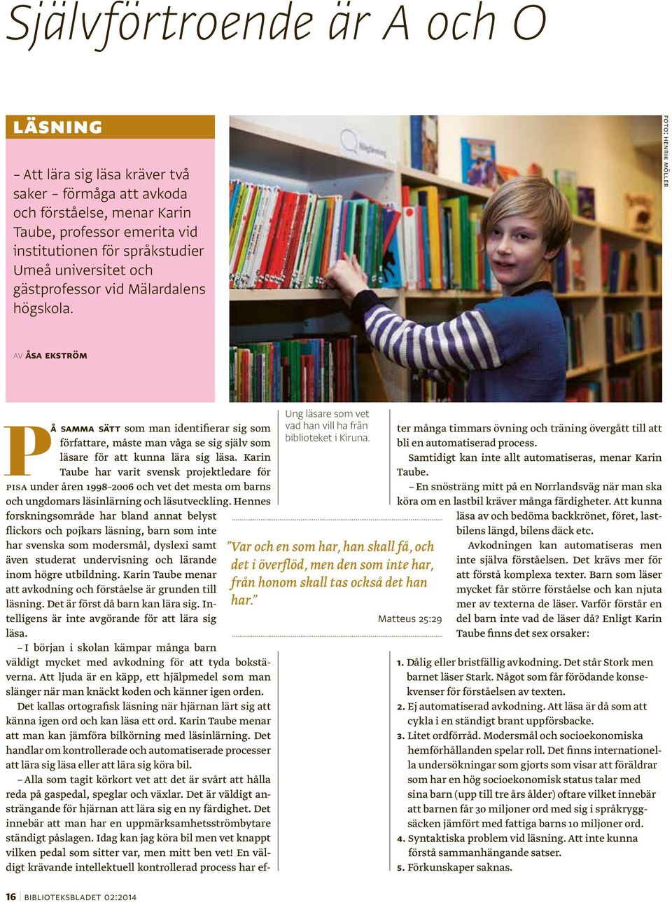 Karin Taube har varit svensk projektledare för PISA under åren 1998 2006 och vet det mesta om barns och ungdomars läsinlärning och läsutveckling.