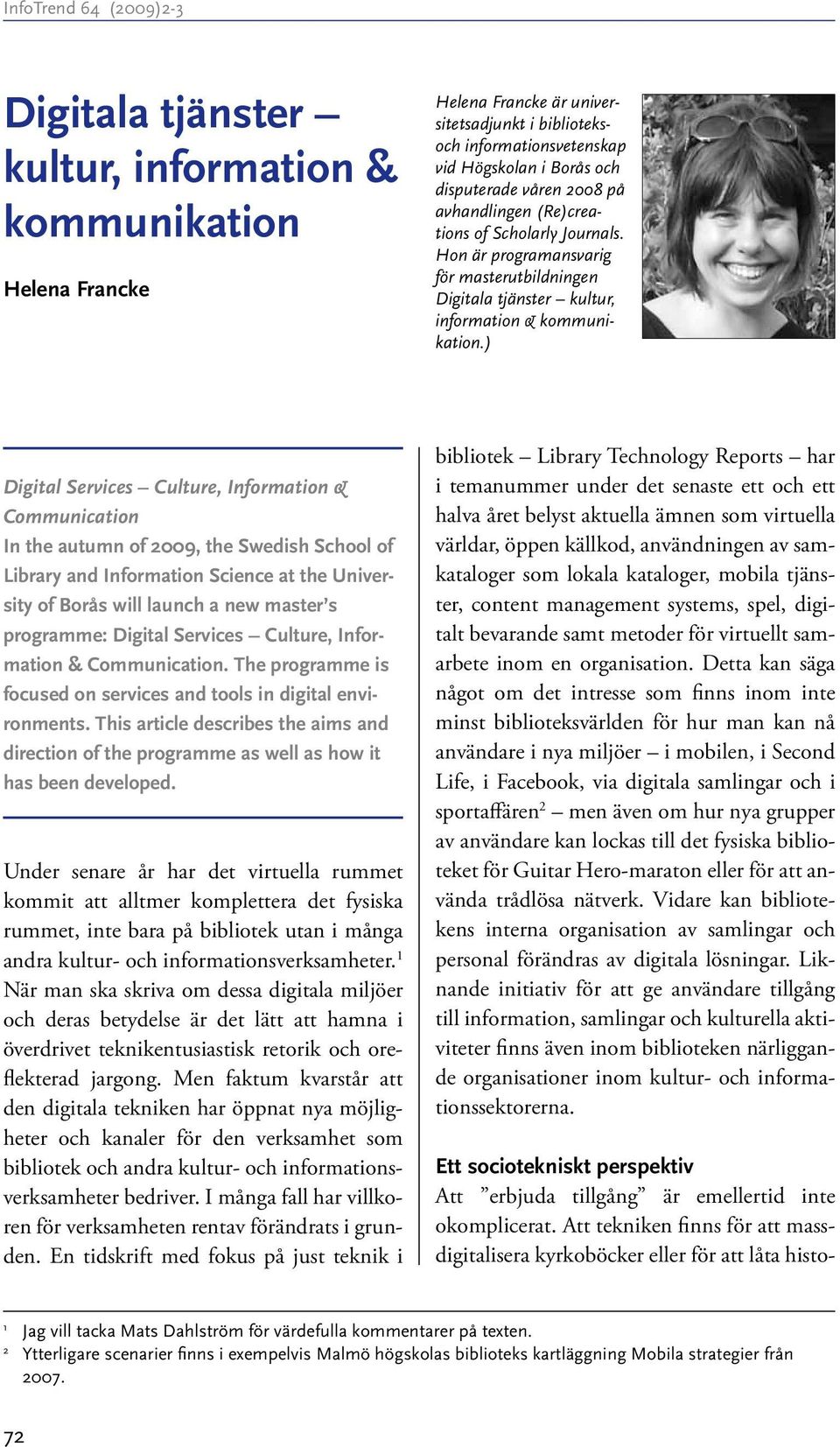 ) Digital Services Culture, Information & Communication In the autumn of 2009, the Swedish School of Library and Information Science at the University of Borås will launch a new master s programme: