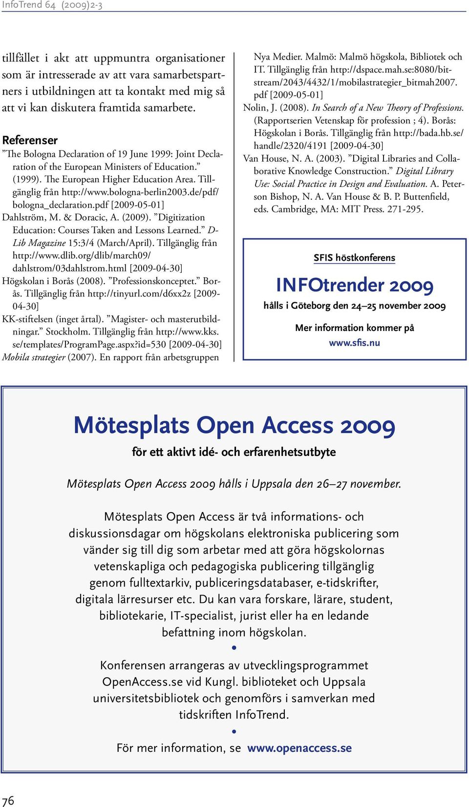 bologna-berlin2003.de/pdf/ bologna_declaration.pdf [2009-05-01] Dahlström, M. & Doracic, A. (2009). Digitization Education: Courses Taken and Lessons Learned. D- Lib Magazine 15:3/4 (March/April).