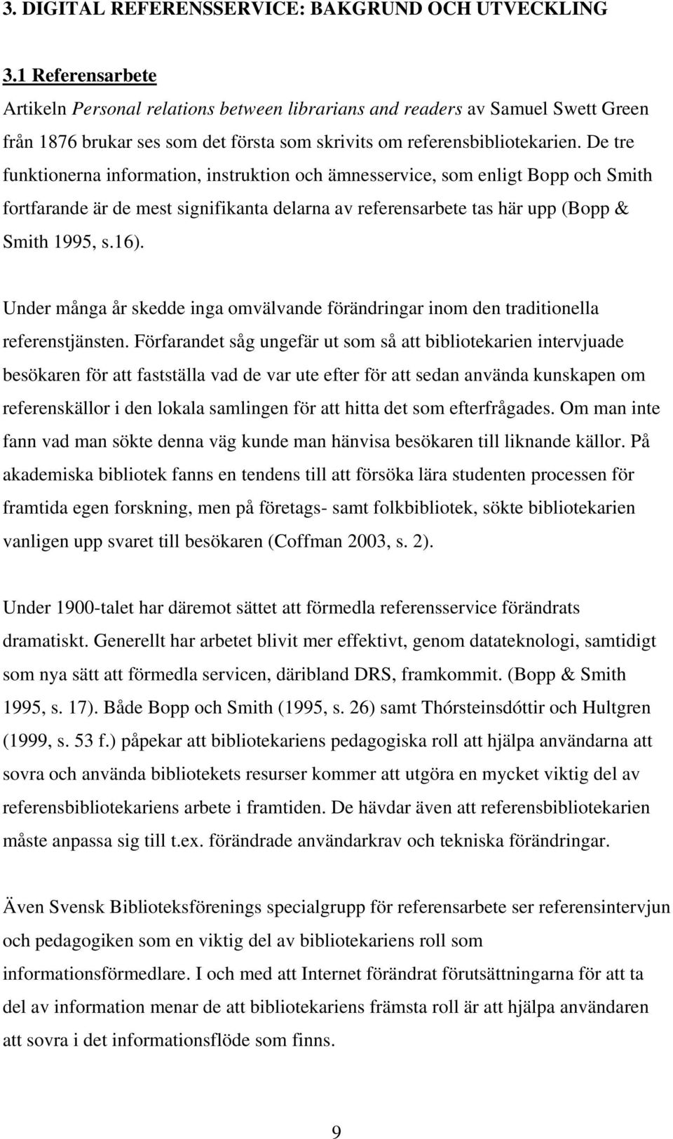 De tre funktionerna information, instruktion och ämnesservice, som enligt Bopp och Smith fortfarande är de mest signifikanta delarna av referensarbete tas här upp (Bopp & Smith 1995, s.16).