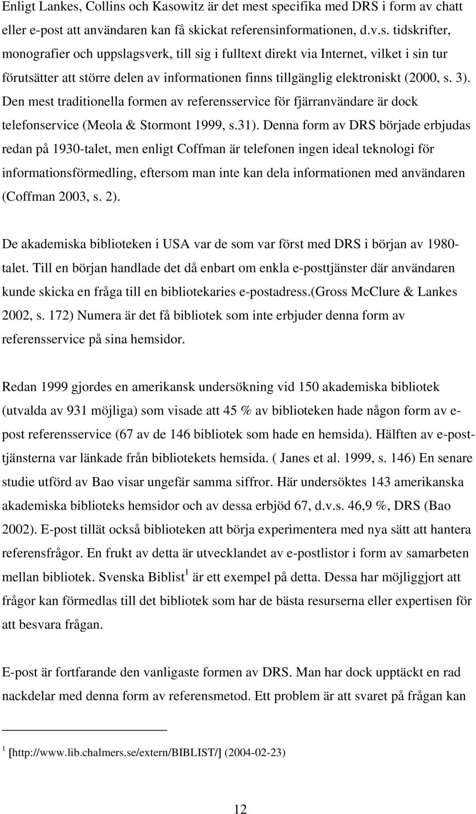 3). Den mest traditionella formen av referensservice för fjärranvändare är dock telefonservice (Meola & Stormont 1999, s.31).