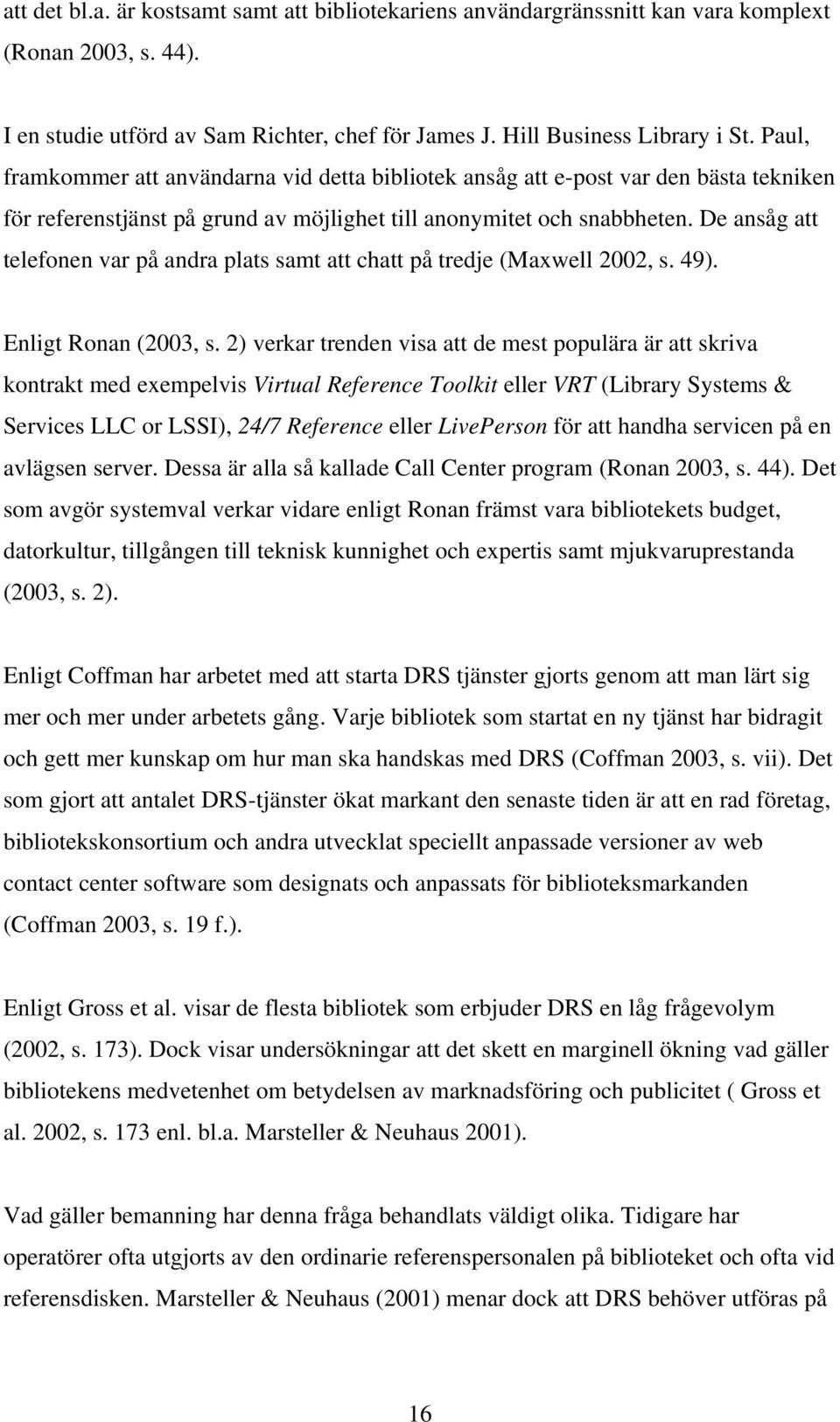 De ansåg att telefonen var på andra plats samt att chatt på tredje (Maxwell 2002, s. 49). Enligt Ronan (2003, s.